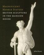 Couverture du livre « Magnificent marble statues ; british sculpture in the mansion house » de Julius Bryant aux éditions Paul Holberton