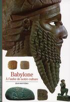 Couverture du livre « Babylone ; à l'aube de notre culture » de Jean Bottéro aux éditions Gallimard
