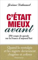 Couverture du livre « C'était mieux avant ; 250 coups de gueule sur la France d'aujourd'hui » de Jerome Duhamel aux éditions Flammarion