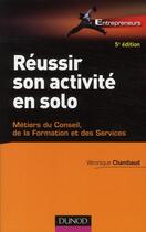 Couverture du livre « Réussir son activité en solo ; métiers du conseil, de la formation et des services (5e édition) » de Veronique Chambaud aux éditions Dunod