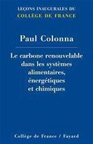 Couverture du livre « Le carbone renouvelable dans les systèmes alimentaires, énergétiques et chimiques » de Paul Colona aux éditions Fayard