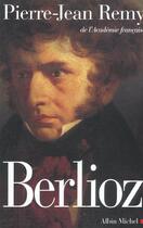 Couverture du livre « Berlioz » de Jean-Pierre Remy aux éditions Albin Michel