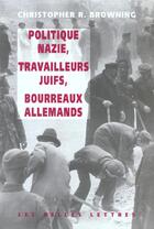Couverture du livre « Politique nazie, travailleurs juifs, tueurs allemands » de Christopher Browning aux éditions Belles Lettres