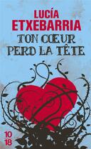 Couverture du livre « Ton coeur perd la tête » de Lucia Etxebarria aux éditions 10/18