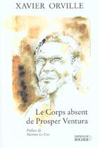 Couverture du livre « Le corps absent de prosper ventura » de Xavier Orville aux éditions Rocher