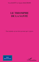 Couverture du livre « Le triomphe de la santé ; tout malade est un bien portant qui s'ignore » de Yves Ranty et Aurore Machemy aux éditions L'harmattan