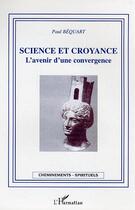 Couverture du livre « Science et croyance : L'avenir d'une convergence » de Paul Bequart aux éditions Editions L'harmattan