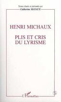 Couverture du livre « Henri Michaux ; plis et cris du lyrisme » de Catherine Mayaux aux éditions Editions L'harmattan