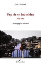 Couverture du livre « Une vie en Indochine 1945-1965 ; autobiographie romancée » de Jean Chaland aux éditions Editions L'harmattan