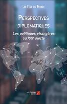 Couverture du livre « Perspectives diplomatiques ; les politiques étrangères au XXIe siècle » de Les Yeux Du Monde aux éditions Editions Du Net