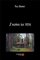 Couverture du livre « J'aurai sa tete » de Dourret Paul aux éditions Editions Du Net