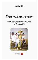 Couverture du livre « Épitres à mon frère : Poèmes pour ressusciter la fraternité » de Innocent Tuy aux éditions Editions Du Net