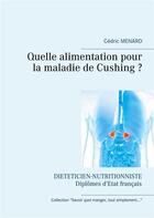 Couverture du livre « Quelle alimentation pour la maladie de Cushing ? » de Cedric Menard aux éditions Books On Demand