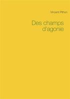 Couverture du livre « Des champs d'agonie » de Vincent Pithon aux éditions Books On Demand