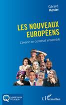 Couverture du livre « Les nouveaux européens : l'avenir se construit ensemble » de Gérard Kester aux éditions L'harmattan