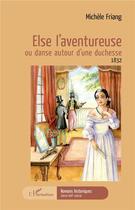 Couverture du livre « Else l'aventureuse, ou danse autour d'une duchesse 1832 » de Michele Friang aux éditions L'harmattan