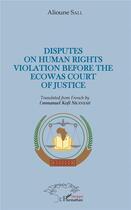 Couverture du livre « Disputes on human rights violation before the ecowas court of justice » de Alioune Sall aux éditions L'harmattan