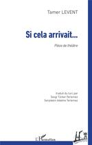 Couverture du livre « Si cela arrivait... pièce de théâtre » de Tamer Levent aux éditions L'harmattan