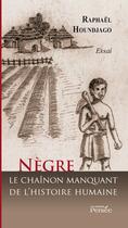 Couverture du livre « Nègre ; le chaînon manquant de l'histoire humaine » de Raphael Houndjago aux éditions Persee