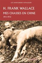 Couverture du livre « Mes chasses en chine » de Wallace Harold Frank aux éditions Montbel