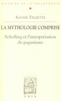 Couverture du livre « La mythologie comprise ; Schelling et l'interprétation du paganisme » de Xavier Tilliette aux éditions Vrin