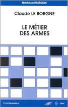Couverture du livre « Le métier des armes » de Claude Le Borgne aux éditions Economica