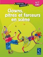 Couverture du livre « Clowns, pitres et farceurs en scène » de Jocelyne Sauvard et Brigitte Saussard et Beatrice Rouer et Anne-Caroline D' Arnaudy et Collectif et Emilie Cajol aux éditions Retz