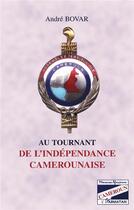 Couverture du livre « AU TOURNANT DE L'INDEPENDANCE CAMEROUNAISE » de Andre Bovar aux éditions L'harmattan
