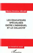 Couverture du livre « LES ÉDUCATEURS SPÉCIALISÉS ENTRE L'INDIVIDUEL ET LE COLLECTIF » de Marie-Christine Hélari aux éditions L'harmattan