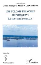 Couverture du livre « Une colonie française au Paraguay : La nouvelle-Bordeaux » de  aux éditions L'harmattan