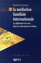 Couverture du livre « La médiation familiale internationale ; la diplomatie du coeur dans les enlèvements d'enfants » de Daniele Ganancia aux éditions Eres