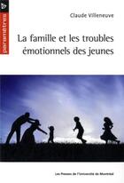 Couverture du livre « Famille et les troubles emotionnels des jeunes (la) » de Claude Villeneuve aux éditions Pu De Montreal