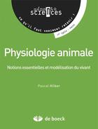 Couverture du livre « Physiologie animale ; notions essentielles et modélisation du vivant » de Pascal Hilber aux éditions De Boeck Superieur