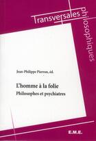Couverture du livre « L'homme à la folie ; philosophes et psychiatres » de Jean-Philippe Pierron aux éditions Eme Editions