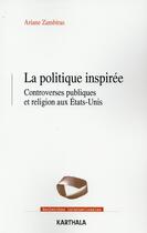 Couverture du livre « Politique inspirée ; controverses publiques et religion aux Etats-Unis » de Ariane Zambiras aux éditions Karthala