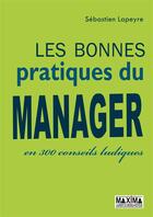 Couverture du livre « Les bonnes pratiques du manager en 300 conseils ludiques » de Sebastien Lapeyre aux éditions Editions Maxima