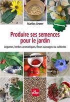 Couverture du livre « Produire ses semences pour le jardin » de Marlies Ortner aux éditions La Plage