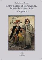 Couverture du livre « Entre maîtrise et souveraineté, la voie de la jeune fille et du guerrier » de Catherine Verheyde aux éditions La Compagnie Litteraire