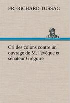 Couverture du livre « Cri des colons contre un ouvrage de m. l'eveque et senateur gregoire, ayant pour titre 'de la litter » de Tussac F-R-R. aux éditions Tredition