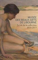 Couverture du livre « Musee des beaux-arts de libourne - la vie de la collection, 2010-2015 » de Thierry Saumier aux éditions Silvana