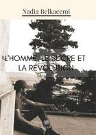 Couverture du livre « L'homme, le sucre et la révolution » de Nadia Belkacemi aux éditions Le Lys Bleu