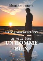 Couverture du livre « Je veux être un homme bien » de Monique Lauret aux éditions Le Lys Bleu