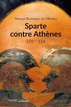 Couverture du livre « Sparte contre Athènes : 510-322 » de Manuel Rodrigues De Oliveira aux éditions Passes Composes