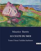 Couverture du livre « LE CULTE DU MOI : Tome I Sous l'oeildes barbares » de Maurice Barres aux éditions Culturea