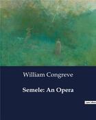 Couverture du livre « Semele: An Opera » de William Congreve aux éditions Culturea