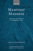 Couverture du livre « Manifest Madness: Mental Incapacity in the Criminal Law » de Loughnan Arlie aux éditions Oup Oxford