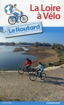 Couverture du livre « Guide du Routard ; la Loire à vélo » de  aux éditions Hachette Tourisme