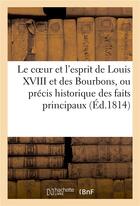 Couverture du livre « Le coeur et l'esprit de louis xviii et des bourbons, ou precis historique des faits principaux - et » de  aux éditions Hachette Bnf