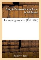 Couverture du livre « La vraie grandeur » de Arnaud F-T-M. aux éditions Hachette Bnf
