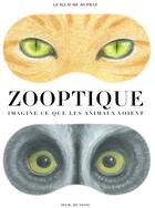 Couverture du livre « Zooptique ; imagine ce que les animaux voient » de Guillaume Duprat aux éditions Seuil Jeunesse